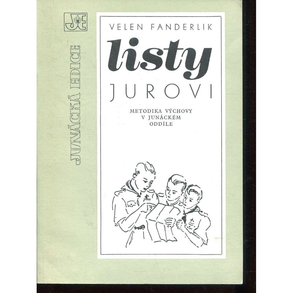 Listy Jurovi - Metodika výchovy v junáckém oddíle [Junák - Skaut; skauting; metodika výchovy v junáckém oddíle ; rady vedoucímu skautského oddílu, jak si počínat]