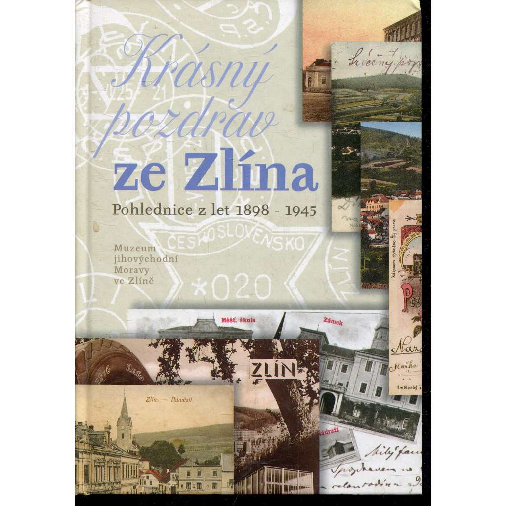 Krásný pozdrav ze Zlína. Pohlednice Zlína z let 1898 - 1945 (Zlín na starých pohlednicích)