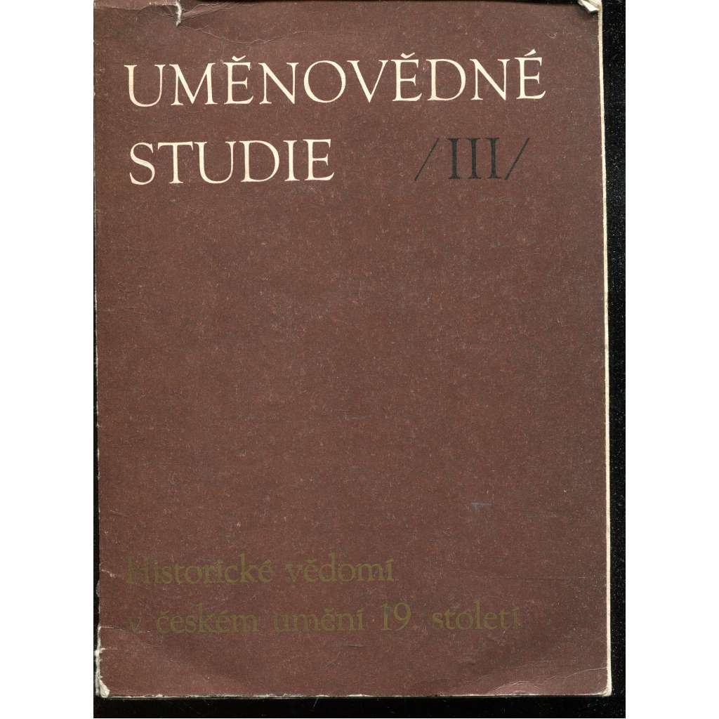 Historické vědomí v českém umění 19.století. Uměnovědné studie, III. [plzeňský sborník - česká kultura, literatura a umění 19. století]