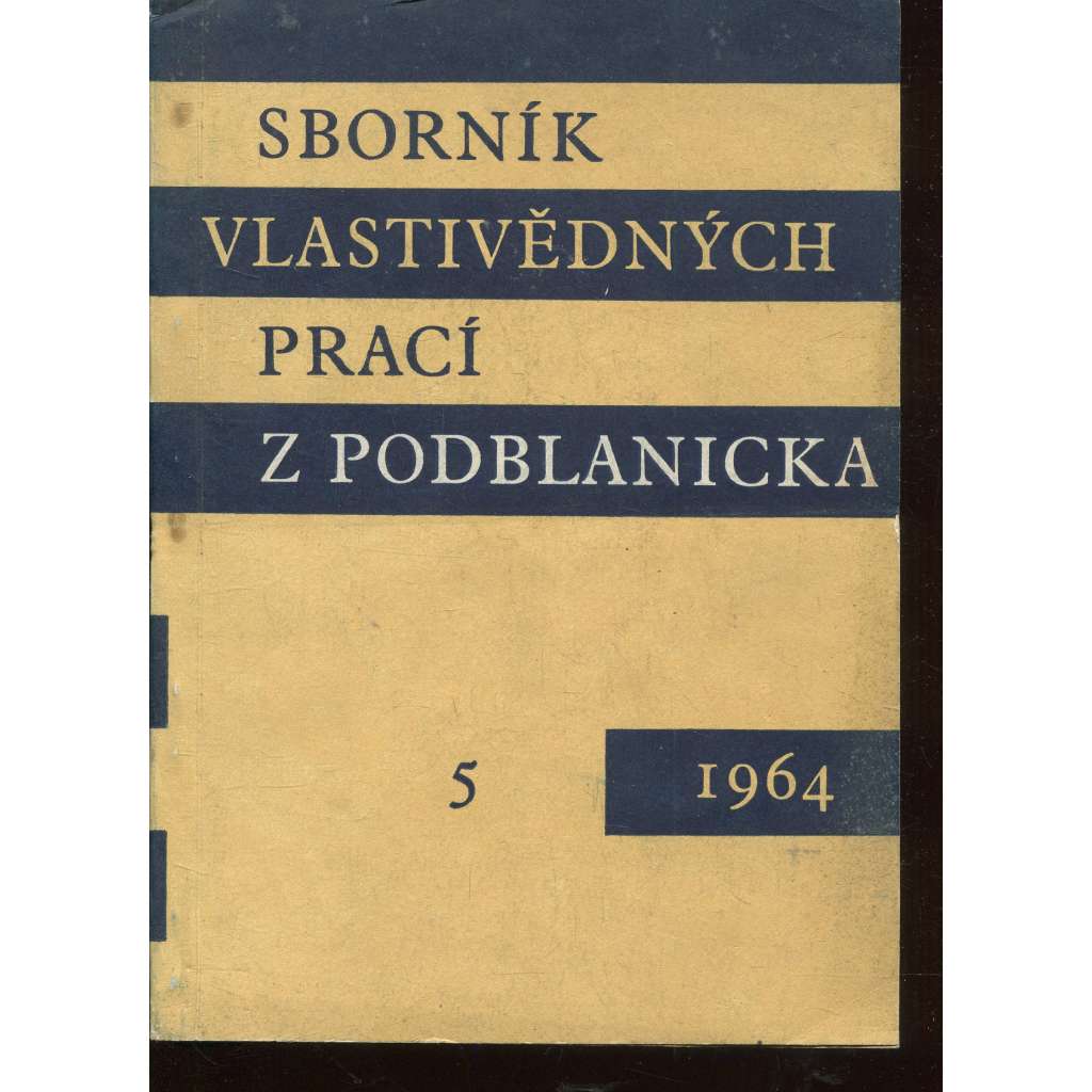 Sborník vlastivědných prací z Podblanicka 5/1964 [vyd. Muzeum Podblanicka Vlašim a okresní archiv Benešov]