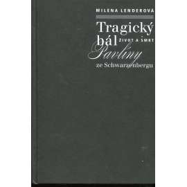Tragický bál - Život a smrt Pavlíny ze Schwarzenbergu [Schwarzenberg, Schwarzenbergové]