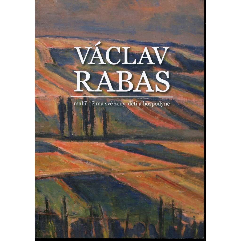 Václav Rabas - malíř očima své ženy, dětí a hospodyně Václav Rabas - malíř očima své ženy, dětí a hospodyně
