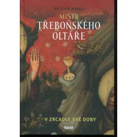Mistr třeboňského oltáře v zrcadle své doby Mistr třeboňského oltáře v zrcadle své doby
