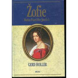 Žofie - Matka Františka Josefa I. [Žofie Frederika Bavorská - František Josef I - Habsburkové]