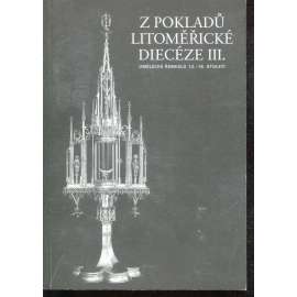 Z pokladů litoměřické diecéze III. Umělecké řemeslo 13.- 19. stol. [starožitnosti, sklo, kov, výrobky uměleckého zlatnictví, pasířství, kovářství apod.] Litoměřice