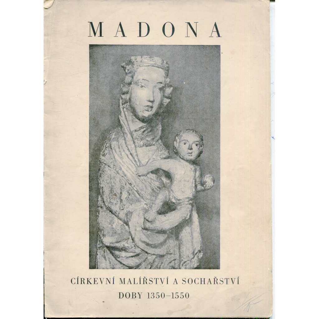 Madona - církevní malířství a sochařství doby 1350 - 1550 (katalog výstavy) Madona - církevní malířství a sochařství doby 1350 - 1550 (katalog výstavy)