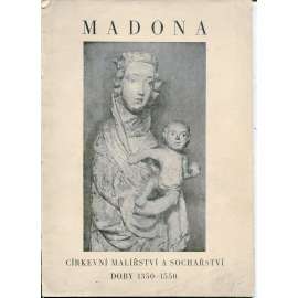 Madona - církevní malířství a sochařství doby 1350 - 1550 (katalog výstavy) Madona - církevní malířství a sochařství doby 1350 - 1550 (katalog výstavy)