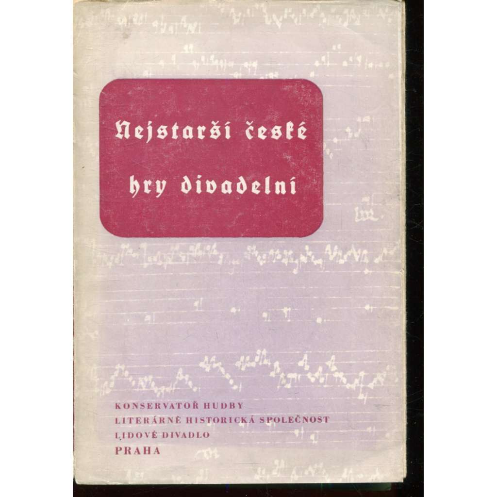 Nejstarší české hry divadelní [Staré české hry a jejich jazyk / Zpěvy velikonočních her / Latinská hra tří Marií / Českolatinská hra tří Marií / Nářek Matky Boží / Mastičkář musejní]
