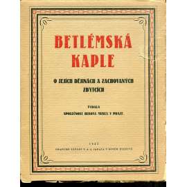 Betlémská kaple. O jejích dějinách a zachovaných zbytcích Betlémská kaple. O jejích dějinách a zachovaných zbytcích
