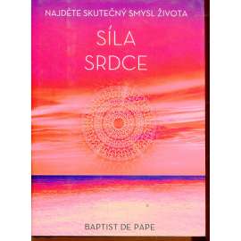Síla srdce. Najděte skutečný smysl života (esoterika, okultismus)