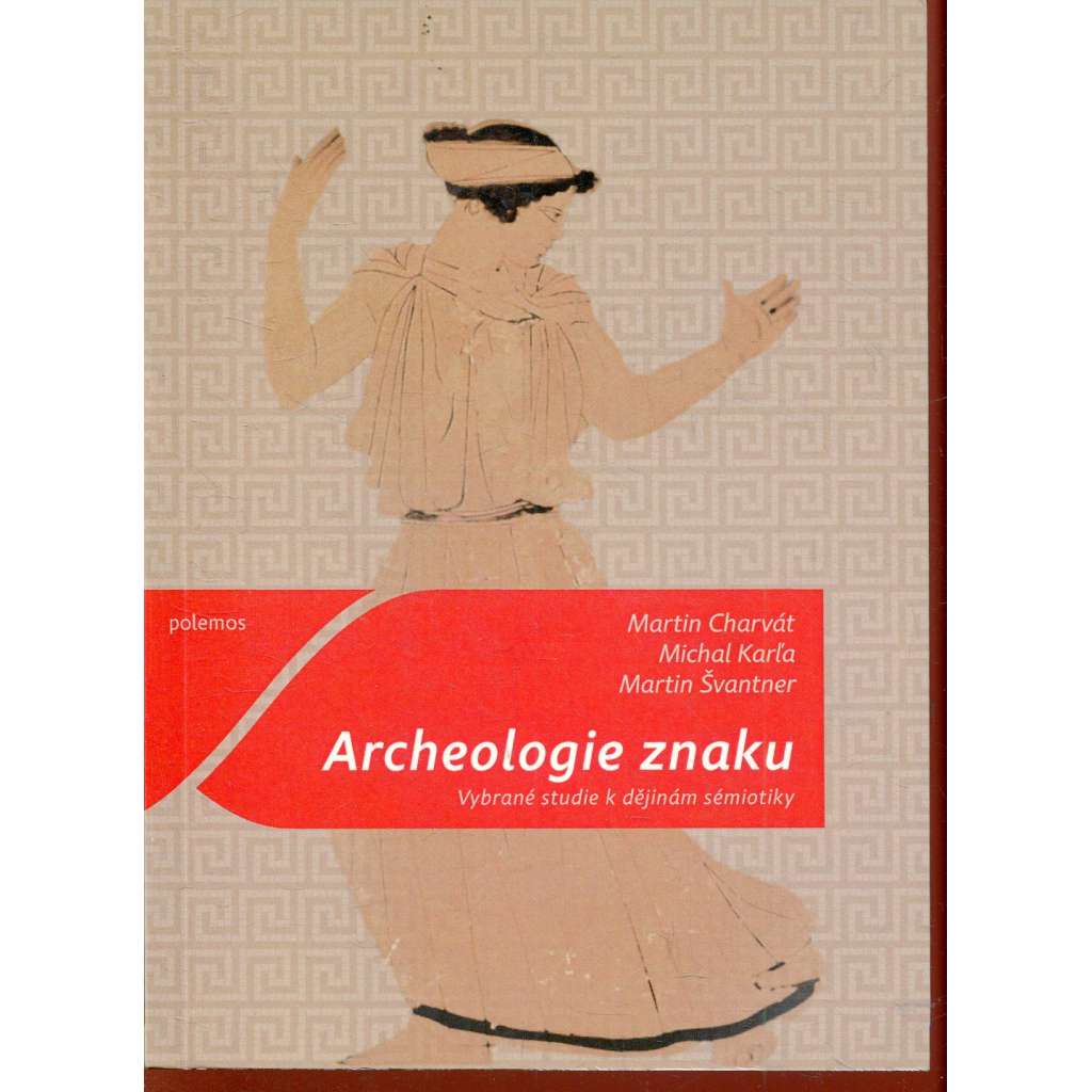 Archeologie znaku: Vybrané studie k dějinám sémiotiky [sémiotika, sémiotická historiografie]