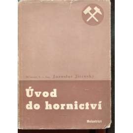 Úvod do hornictví [Z obsahu: důlní těžba, doly, dolování uhlí, lomy, kámen, kovy, horniny, nerosty, způsoby rubání, technologie těžby, ražba chodeb aj.]