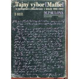 Tajný výbor Maffie a spolupráce s Jihoslovany v letech 1916-1918 [domácí odboj za první světové války, postavení slovanských národů rakousko-uherské monarchie]