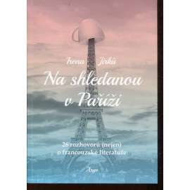 Na shledanou v Paříži - 25 rozhovorů (nejen) o francouzské literatuře (podpis Irena Jirků )