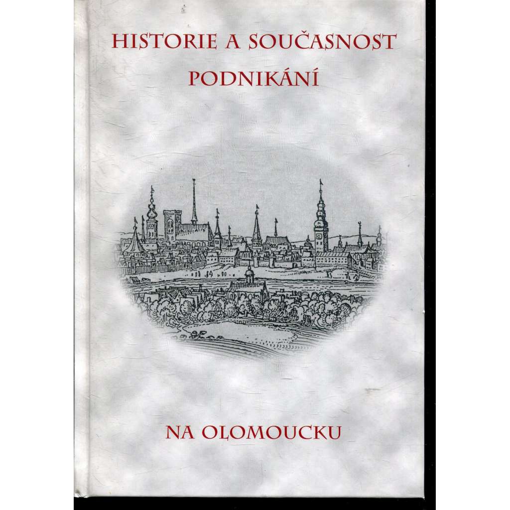 Historie a současnost podnikání na Olomoucku (Olomouc) Historie a současnost podnikání na Olomoucku (Olomouc)