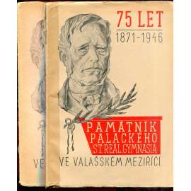 Památník Palackého  stát. reál. gymnasia ve Valašském Meziříčí 1871-1946, část I. a II. (František Palacký, Valašské Meziříčí)