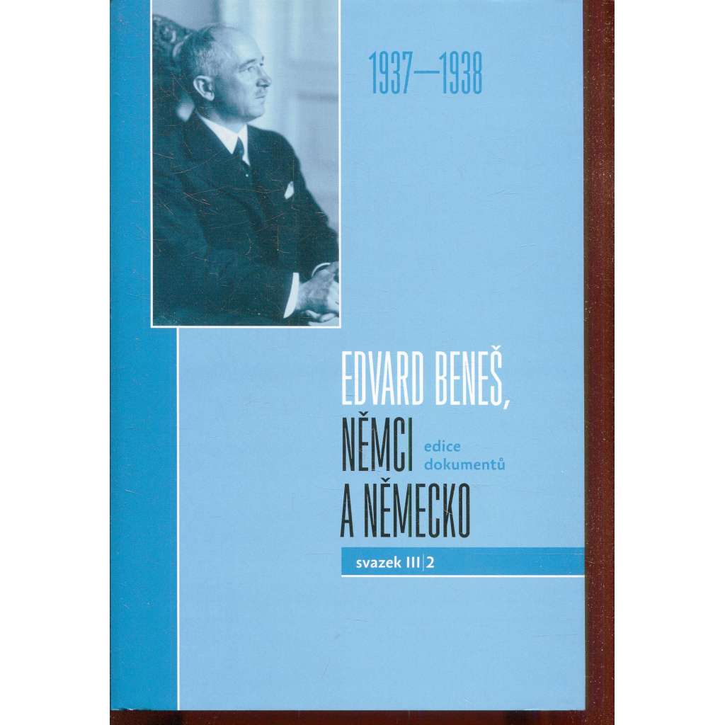 Edvard Beneš, Němci a Německo. Edice dokumentů. Svazek III/2 (1937–1938) Edvard Beneš, Němci a Německo. Edice dokumentů. Svazek III/2 (1937–1938)