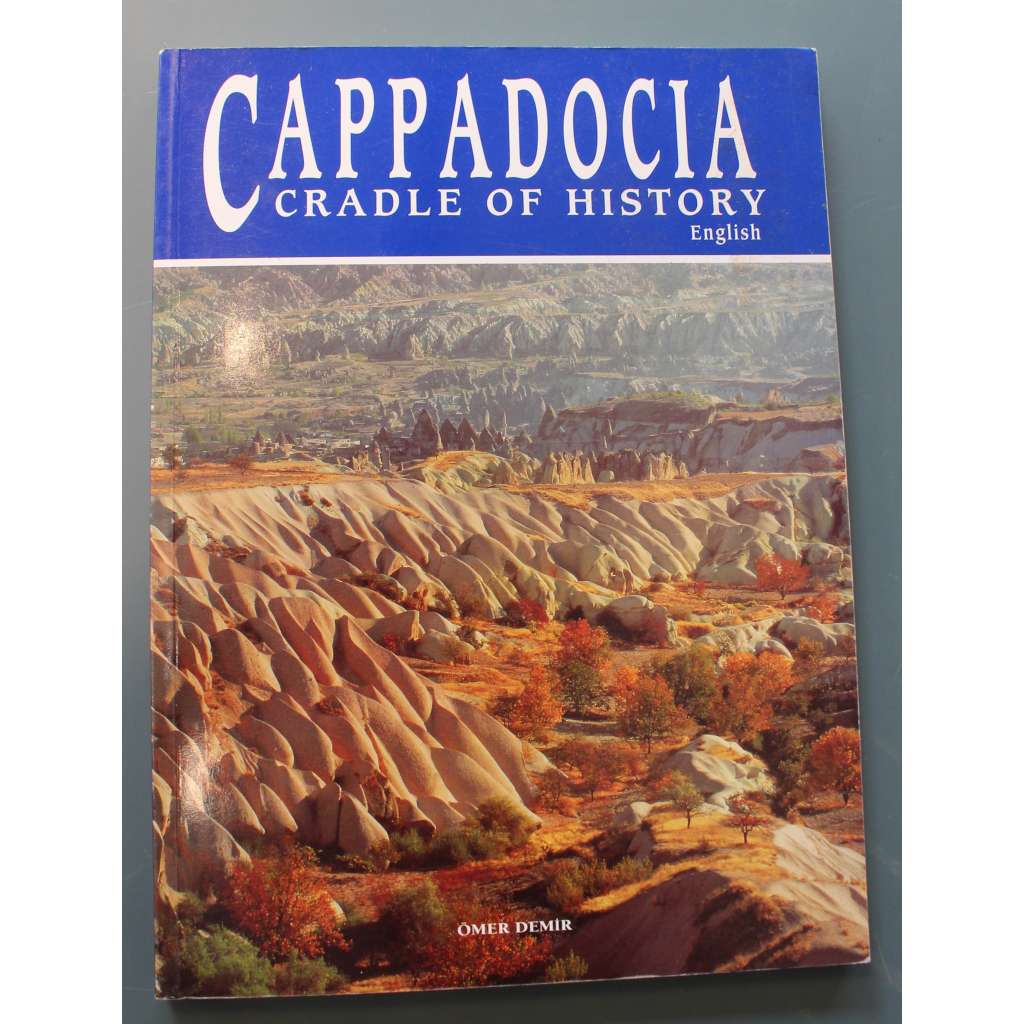 Cappadocia. Cradle of History (Kappadokie. Kolébka historie, Turecko, historie, náboženství, fotografie, mj. Nevsehir, Hacibektas, Zelve, Avanos)