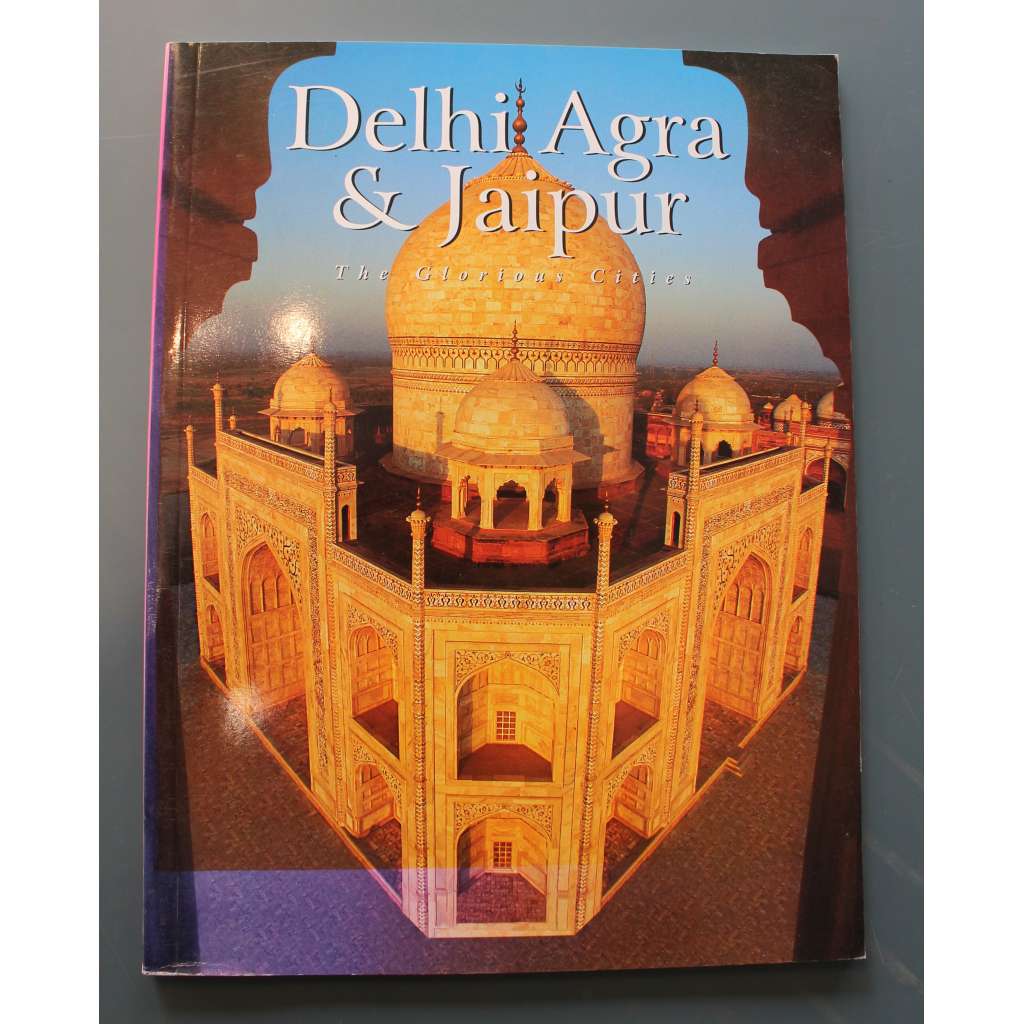 Delhi Agra & Jaipur: The Glorious Cities (Dillí, Agra a Džajpur. Slavná města; Indie, historie, fotografie)