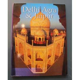 Delhi Agra & Jaipur: The Glorious Cities (Dillí, Agra a Džajpur. Slavná města; Indie, historie, fotografie)