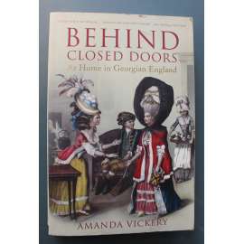 Behind Closed Doors. At Home in Georgian England (Za zavřenými dveřmi. Georgiánské období, Velká Británie, kulturní dějiny, 18. a 19. století)