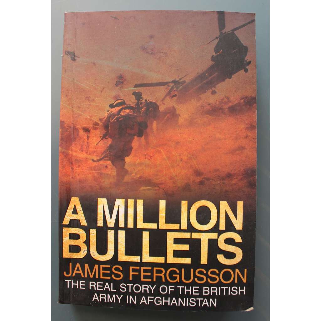 A Million Bullets. The Real Story of the Britsih army in Afghanistan (Skutečný příběh války v Afghánistánu, Anglie, mj. Kandahár, Hílmand)