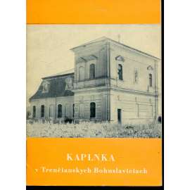 Kaplnka v Trenčianskych Bohuslaviciach (text slovensky, Trenčianske Bohuslavice, Slovensko)