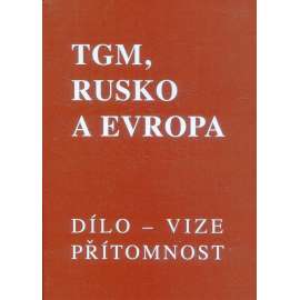 TGM, Rusko a Evropa - dílo, vize, přítomnost