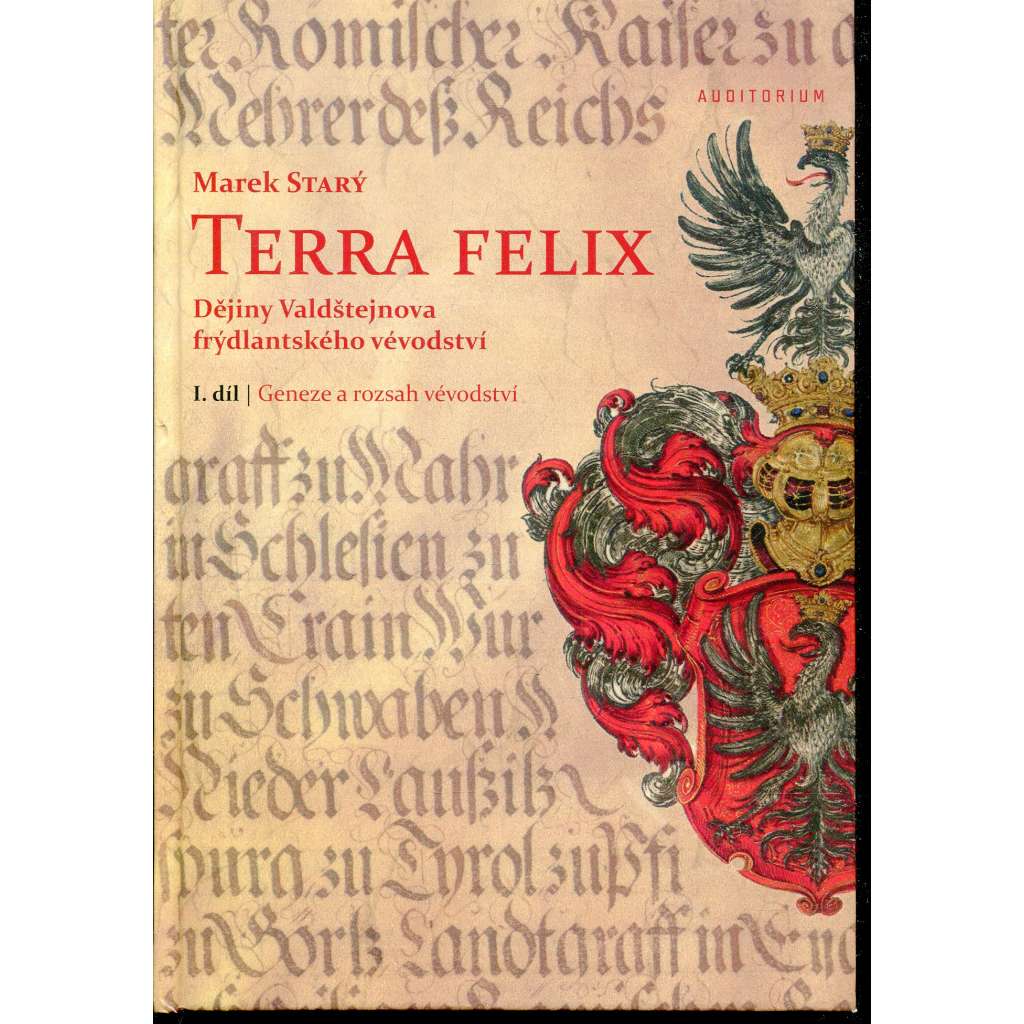 Terra felix: Dějiny Valdštejnova frýdlantského vévodství. I. díl, Geneze a rozsah vévodství (Frýdlant, Valdštejn)