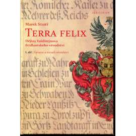 Terra felix: Dějiny Valdštejnova frýdlantského vévodství. I. díl, Geneze a rozsah vévodství (Frýdlant, Valdštejn)