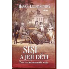 Sisi a její děti. Život ve stínu excentrické matky (císařovna Alžběta)