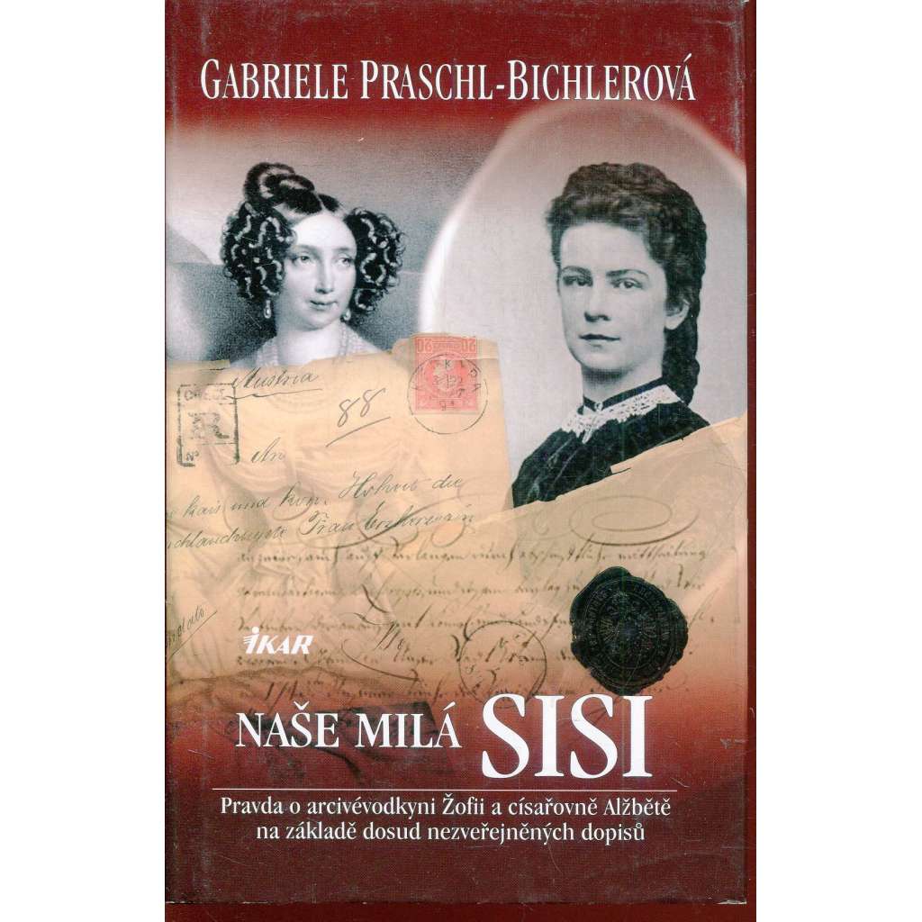 Naše milá Sisi. Pravda o arcivévodkyni Žofii a císařovně Alžbětě na základě dosud nezveřejněných dopisů (císařovna Alžběta)