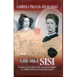 Naše milá Sisi. Pravda o arcivévodkyni Žofii a císařovně Alžbětě na základě dosud nezveřejněných dopisů (císařovna Alžběta)