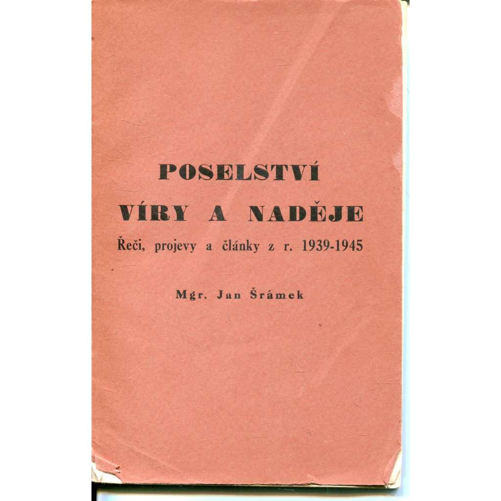 Poselství víry a naděje - Řeči, projevy a články z r. 1939-1945 - Jan Šrámek (exilové vydání, exil Londýn Čechoslovák)