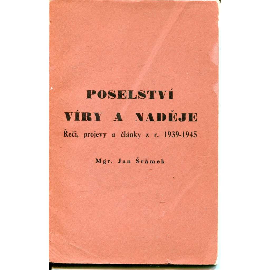 Poselství víry a naděje - Řeči, projevy a články z r. 1939-1945 - Jan Šrámek (exilové vydání, exil Londýn Čechoslovák)