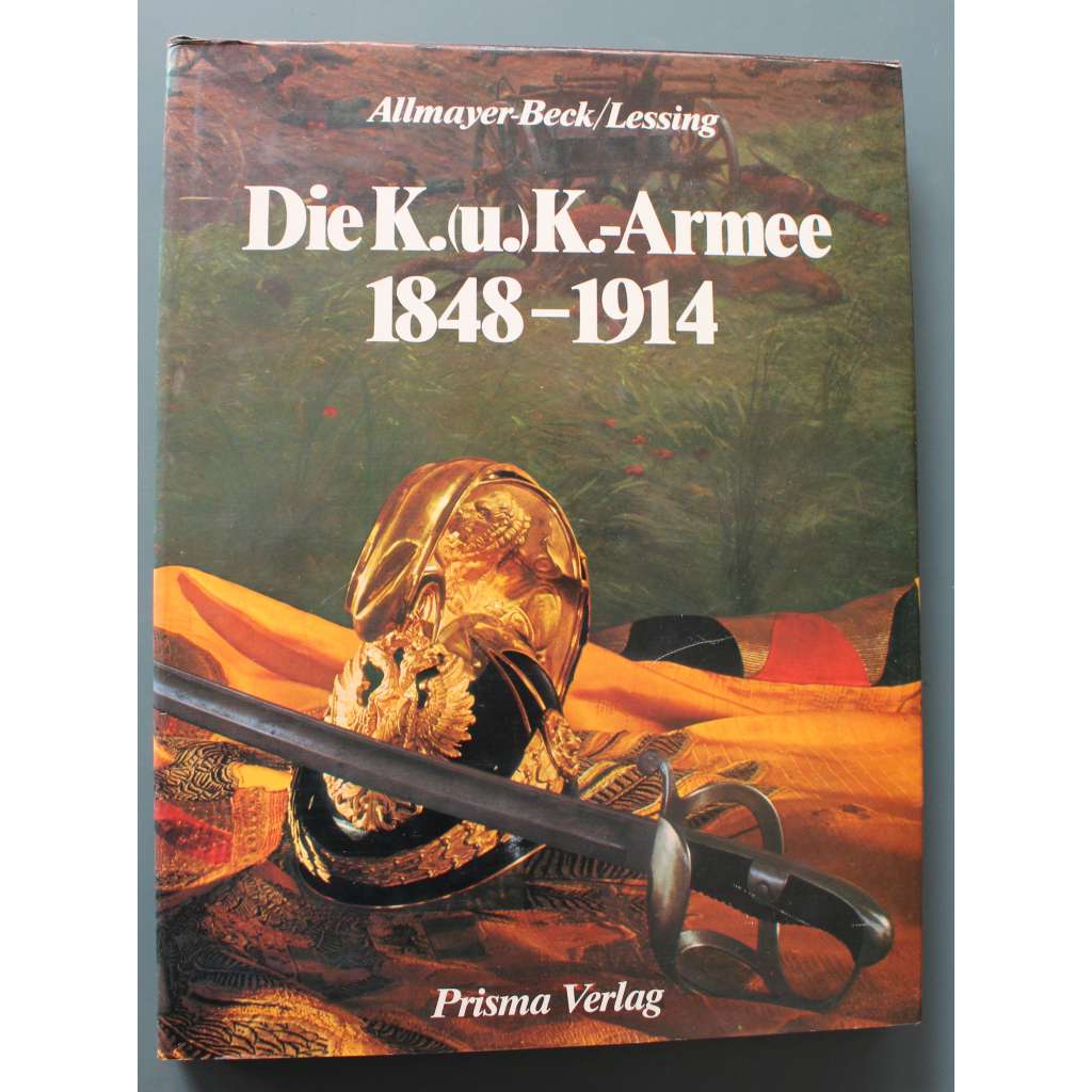Die K. (u.) K.-Armee 1848-1914 (Rakousko Uhersko, armáda 1848-1914, války, fotografie, mj. František Josef I., Radecký, Karel Schwarzenberg, Benedek)
