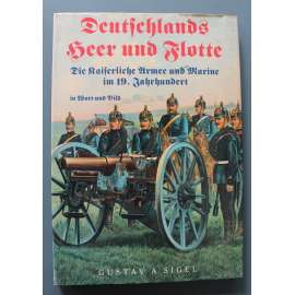Deutschlands Heer und Flotte. Die Kaiserliche Armee und Marine im 19. Jahrhundert. (Německá armáda a námořnictvo, Německé císařství, vojenství 19. století)
