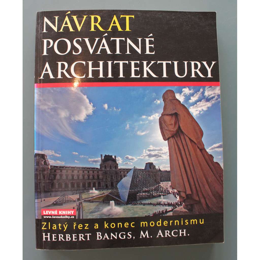 Návrat posvátné architektury. Zlatý řez a konec modernismu (teorie architektury, moderní architektura, mj. Bauhaus, Frank Gehry, Le Corbusier, Palladio, F. L. Wright)