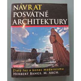 Návrat posvátné architektury. Zlatý řez a konec modernismu (teorie architektury, moderní architektura, mj. Bauhaus, Frank Gehry, Le Corbusier, Palladio, F. L. Wright)