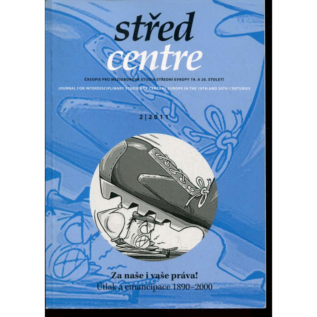 Střed. Časopis pro mezioborová studia střední Evropy 19. a 20. století 2/2011. Za naše i vaše práva! Útlak a emancipace 1890-2000