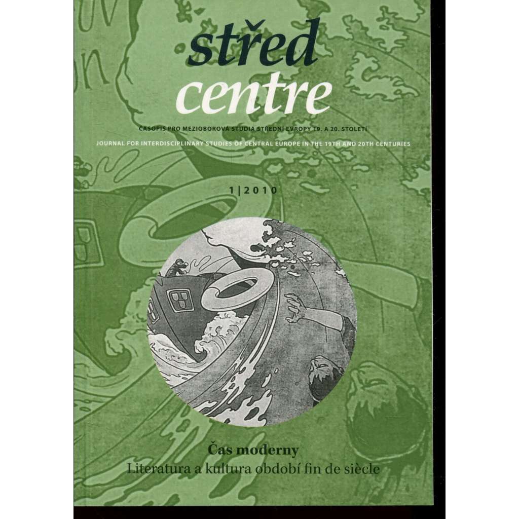 Střed. Časopis pro mezioborová studia střední Evropy 19. a 20. století 1/2010. Čas moderny. Literatura a kultura období Fin de siècle