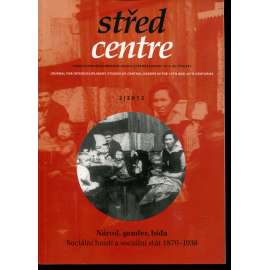 Střed. Časopis pro mezioborová studia střední Evropy 19. a 20. století 2/2012. Národ, gender, bída. Sociální hnutí a sociální stát 1870-1938