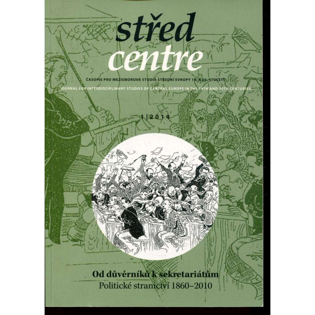 Střed. Časopis pro mezioborová studia střední Evropy 19. a 20. století 1/2014. Od důvěrníků k sekretariátům. Politické stranictví 1860-2010