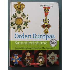 Orden Europas. Sammlerträume. Übersichtskatalog mit aktuellen Marktpreisen (Řády Evropy. Sny sběratelů. Přehledový katalog s aktuálními tržními cenami; sběratelství, řády, Prusko, Německo, Velká Británie, Rakousko, Itálie, ČSR, Rusko, Švédsko, Srbsko)