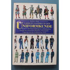 Farbiges Handbuch der Uniformkunde 1. Band (Příručka uniformních studií, uniformy, vojenství, historie, mj. Německo, Rakousko, Luftwaffe, Kriegsmarine)