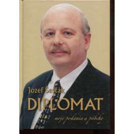 Diplomat: moje poslania a príbehy (text slovensky) - Jozef Šesták