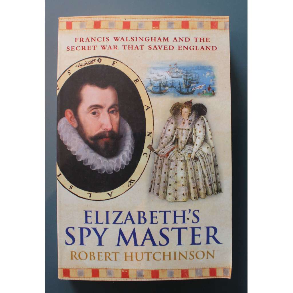 Elizabeth's Spy Master. Francis Walsingham and the secret war that saved England (Alžbětin mistr špionů, královna Alžbeta I., Anglie)