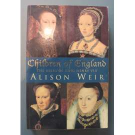 Children of England. The Heirs of King Henry VIII (Děti Anglie. Dědicové krále Jindřicha VIII., Tudorovci, Edvard, Marie, Alžběta)