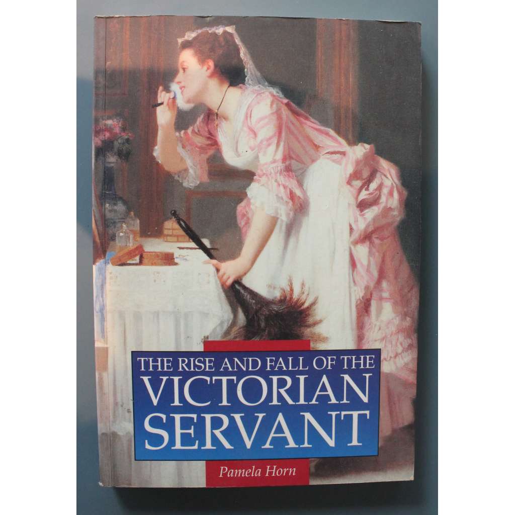 The Rise and Fall of the Victorian Servant (Vzestup a pád viktoriánského sluhy, Anglie, Viktoriánské období, Královna Viktorie, kulturní dějiny)