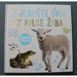 Z jehněte ovce, z pulce žába (edice: Životní cyklus) (zoologie, ovce, žába, ontogeneze živočichů)